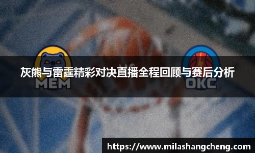灰熊与雷霆精彩对决直播全程回顾与赛后分析